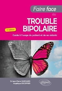 Angélique Excoffier et Jean-Pierre Guichard - Faire face au trouble bipolaire - Guide à l'usage du patient et de ses aidants.