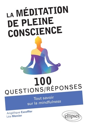 La méditation de pleine conscience. Tout savoir sur la mindfulness