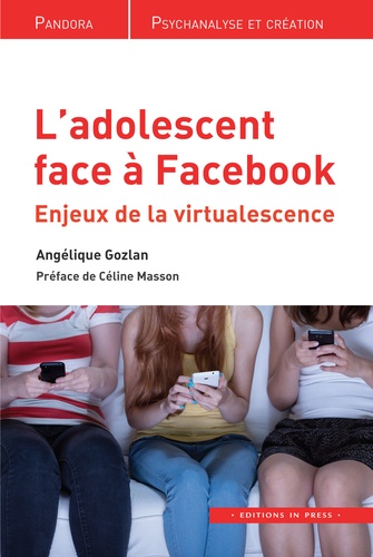 Angélique Gozlan - L'adolescent face à Facebook - Enjeux de la virtualescence.