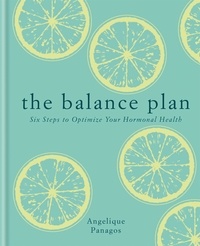 Angelique Panagos - The Balance Plan - Six Steps to Optimize Your Hormonal Health.