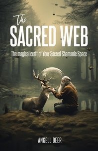  Angell Deer - The Sacred Web: The Magical Craft of Your Sacred Shamanic Space.