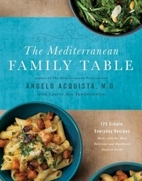 Angelo Acquista et Laurie Anne Vandermolen - The Mediterranean Family Table - 125 Simple, Everyday Recipes Made with the Most Delicious and Healthiest Food on Earth.