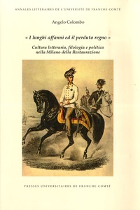 Angelo Colombo - "I lunghi affanni ed il perduto regno" - Cultura letteraria, filologia e politica nella Milano della Restaurazione.
