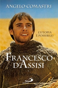 Angelo Comastri - Francesco d'Assisi. L'utopia è possibile!.
