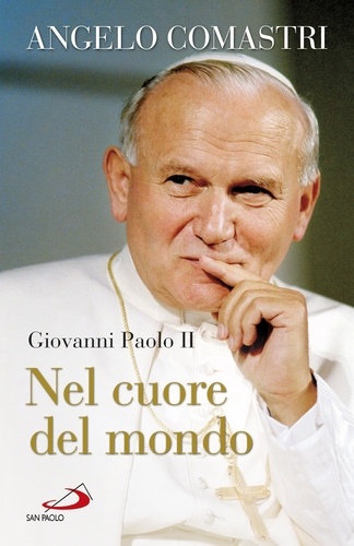 Angelo Comastri - Giovanni Paolo II. Nel cuore del mondo.