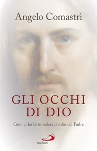 Angelo Comastri - Gli occhi di Dio - Gesù ci ha fatto vedere il volto del Padre.