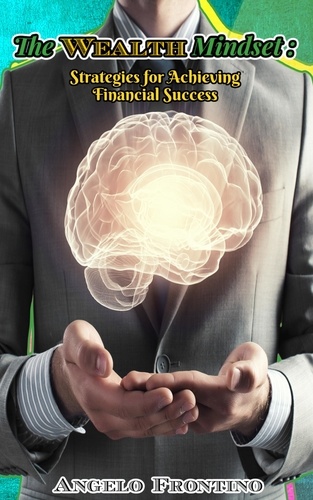  Angelo Frontino - The Wealth Mindset: Strategies For Achieving Financial Success.