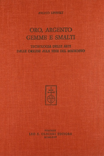 Angelo Lipinsky - Oro, argento, gemme e smalti - Tecnologia delle arti dalle origini alla fine del medioevo.