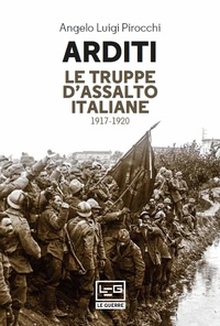 Angelo Luigi Pirocchi - Arditi - Le truppe d'assalto italiane 1917-1920.