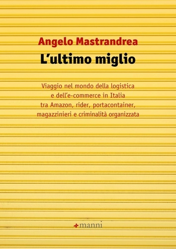 Angelo Mastrandrea - L'ultimo miglio - Viaggio nel mondo dell'e-commerce e della logistica in Italia tra Amazon, rider, portacontainer, magazzinieri e criminalità organizzata.
