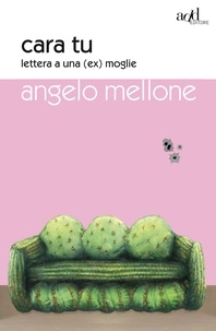 Angelo Mellone - Cara tu. Lettera a una (ex) moglie.