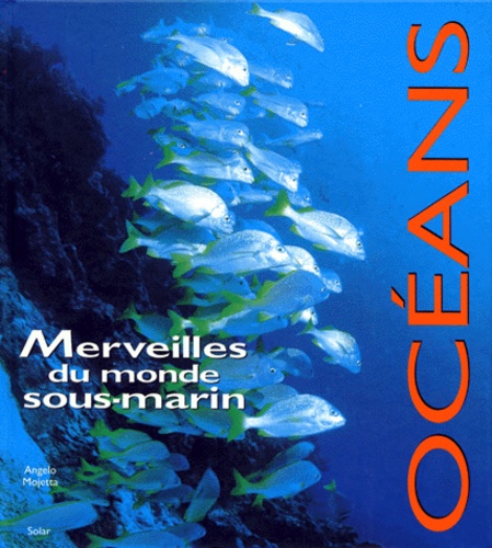 Angelo Mojetta - Oceans. Merveilles Du Monde Sous-Marin.