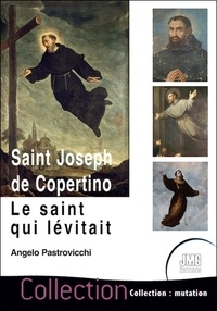 Angelo Pastrovicchi - Saint Joseph de Copertino - Le saint qui lévitait.