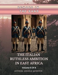 Echoes in the Sand: The Italian Ruthless Ambition in East Africa Volume 6 Of 8
