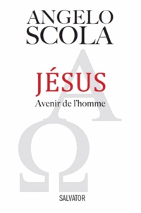 Angelo Scola - Jésus, avenir de l'homme - Un parcours de vie chrétienne.