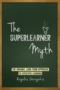  Angelos Georgakis - The Superlearner Myth - The Organic, Long-Term Approach to Effective Learning.
