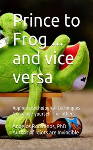 Prince to Frog ... and Vice Versa. Applied Psychological Techniques to Change Yourself - or Others.