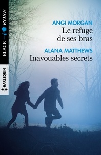 Angi Morgan et Alana Matthews - Le refuge de ses bras ; Inavouables secrets.
