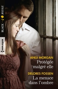 Angi Morgan et Delores Fossen - Protégée malgré elle ; La menace dans l'ombre.