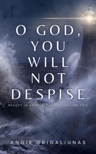  Angie Grigaliunas - O God, You Will Not Despise - Beauty in Broken Pieces, #2.