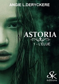 Angie L. Deryckère - Astoria Tome 1 : L'élue.