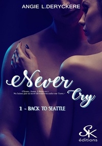 Angie-L Deryckère - Never cry Tome 1 : Back to Seattle.