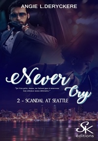 Angie-L Deryckère - Never cry Tome 2 : Scandal at Seatle.