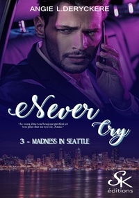 Angie-L Deryckère - Never Cry - Tome 3, Madness in Seattle.