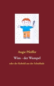 Angie Pfeiffer - Wim, der Wumpel - oder der Kobold aus der Schublade.