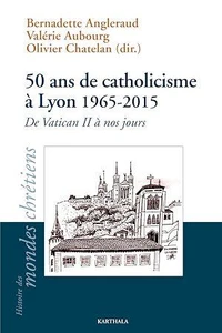 50 ans de catholicisme à Lyon (1965-2015)