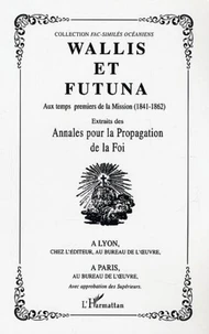 Wallis et Futuna : aux temps premiers de la Mission (1814-1862) : extraits des Annales pour la propagation de la foi