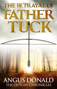 Angus Donald - The Betrayal of Father Tuck - An Outlaw Chronicles short story.