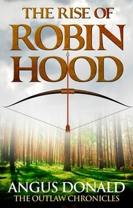 Angus Donald - The Rise of Robin Hood - An Outlaw Chronicles short story.