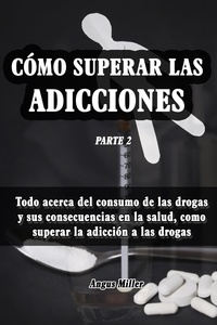  Angus Miller - Todo acerca del consumo de las drogas y sus consecuencias en la salud, como superar la adicción a las drogas - Como superar las adicciones - Parte 2 - Como superar las adicciones, #2.