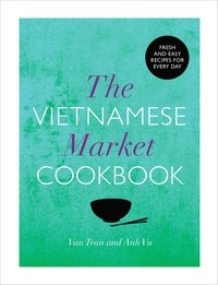 Anh Vu et Van Tran - The Vietnamese Market Cookbook.