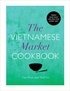 Anh Vu et Van Tran - The Vietnamese Market Cookbook.