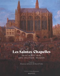 Les Saintes-Chapelles du XIIIe au XVIIIe siècle