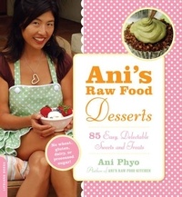 Ani Phyo - Ani's Raw Food Desserts - 85 Easy, Delectable Sweets and Treats.