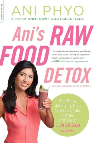Ani's Raw Food Detox [previously published as Ani's 15-Day Fat Blast]. The Easy, Satisfying Plan to Get Lighter, Tighter, and Sexier . . . in 15 Days or Less