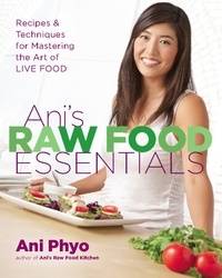 Ani Phyo - Ani's Raw Food Essentials - Recipes and Techniques for Mastering the Art of Live Food.