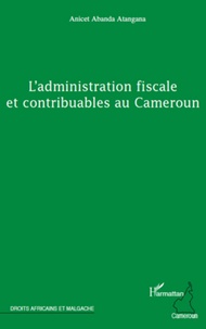 Anicet Abanda Atangana - L'administration fiscale et contribuables au Cameroun.