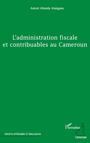 Anicet Abanda Atangana - L'administration fiscale et contribuables au Cameroun.