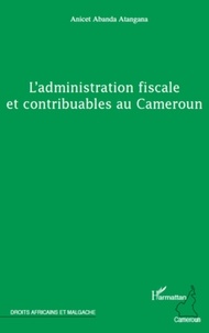 Anicet Abanda Atangana - L'administration fiscale et contribuables au Cameroun.