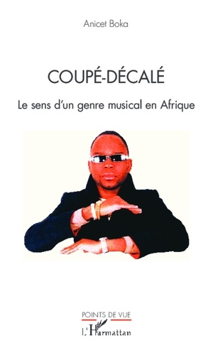 Anicet Boka - Coupé-décalé - Le sens d'un genre musical en Afrique.