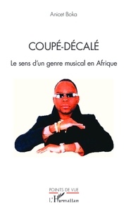 Anicet Boka - Coupé-décalé - Le sens d'un genre musical en Afrique.