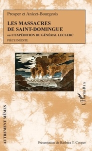  Anicet-Bourgeois et  Prosper - Les massacres de Saint-Domingue - Ou L'expédition du Général Leclerc.