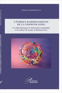 Anicet Laurent Quenum - L'éthique habermassienne de la communication - Un référentiel pour la citoyenneté responsable et la culture de la paix au Burkina Faso.