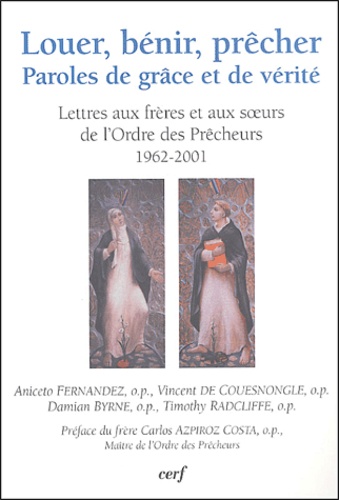 Aniceto Fernandez et Vincent de Couesnongle - Louer, bénir, prêcher - Paroles de grâces et de vérité : Lettres aux frères et aux soeurs de l'Ordre des Prêcheurs (1962-2001).