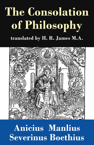 Anicius Manlius Severinus Boethius et H. R. James - The Consolation of Philosophy (translated by H. R. James M.A.).
