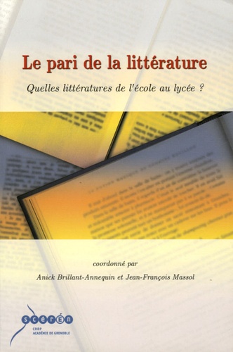 Anick Brillant-Annequin et Jean-François Massol - Le pari de la littérature - Quelles littératures de l'école au lycée ?.